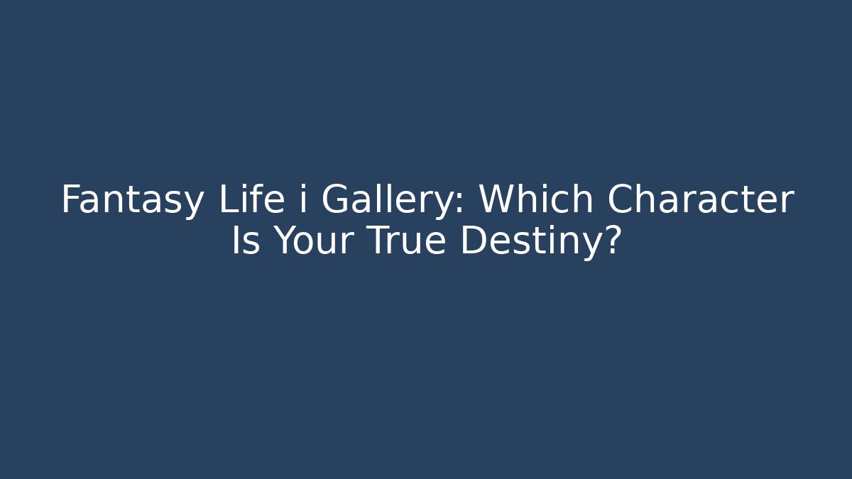 Fantasy Life i Gallery: Which Character Is Your True Destiny?