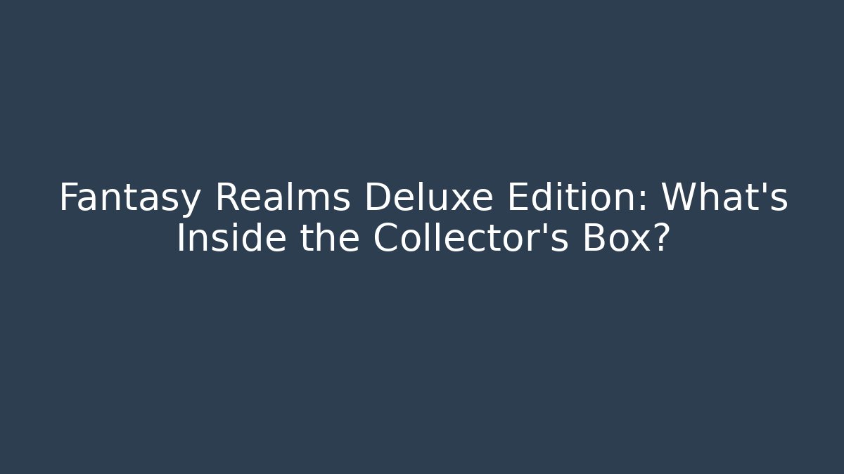 Fantasy Realms Deluxe Edition: What's Inside the Collector's Box? - Smart Esu