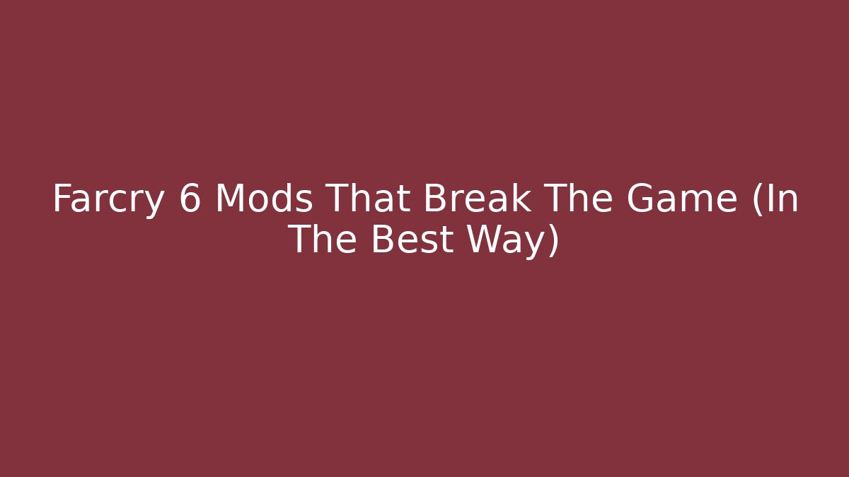 Farcry 6 Mods That Break The Game (In The Best Way)