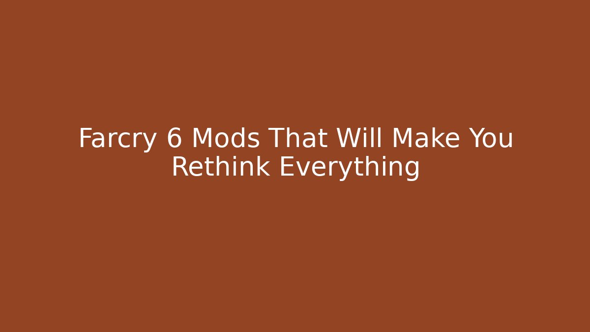 Farcry 6 Mods That Will Make You Rethink Everything