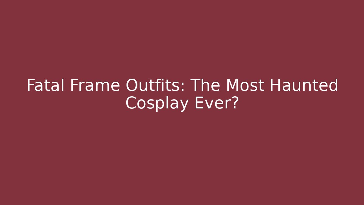 Fatal Frame Outfits: The Most Haunted Cosplay Ever? - Smart Esu