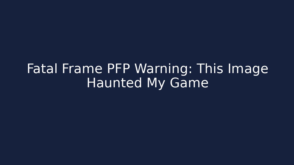 Fatal Frame PFP Warning: This Image Haunted My Game - Smart Esu