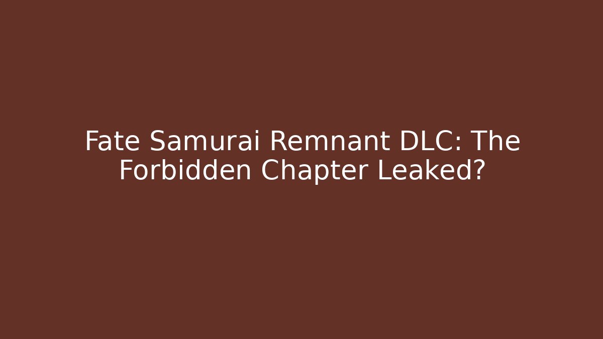 Fate Samurai Remnant DLC: The Forbidden Chapter Leaked?