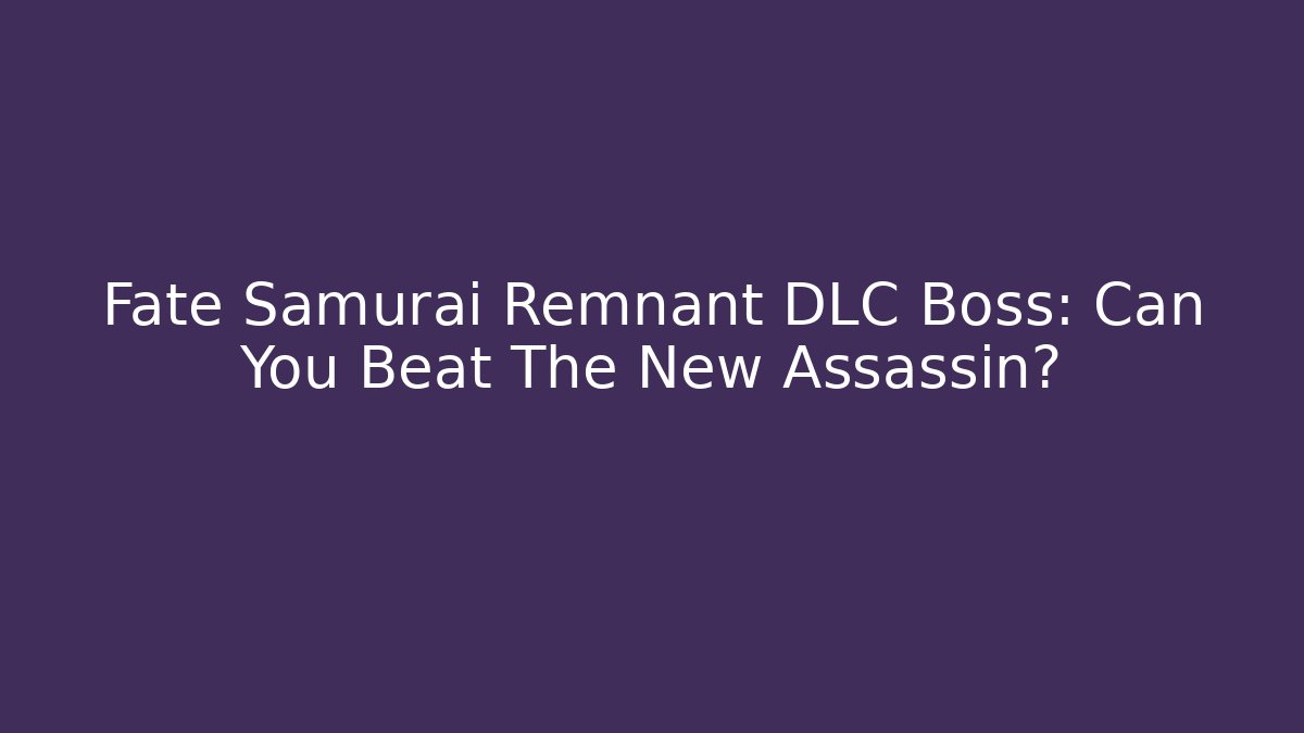 Fate Samurai Remnant DLC Boss: Can You Beat The New Assassin?