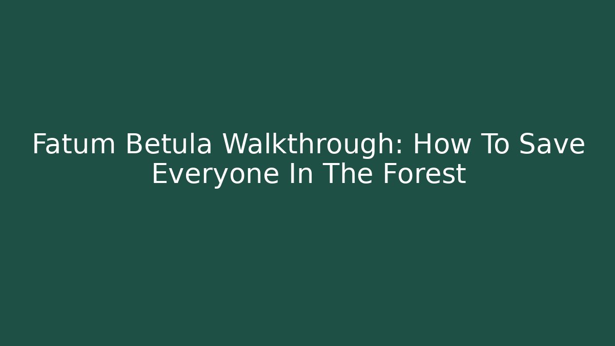 Fatum Betula Walkthrough: How To Save Everyone In The Forest