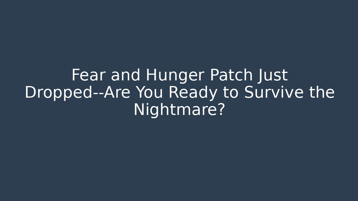 Fear and Hunger Patch Just Dropped—Are You Ready to Survive the Nightmare?