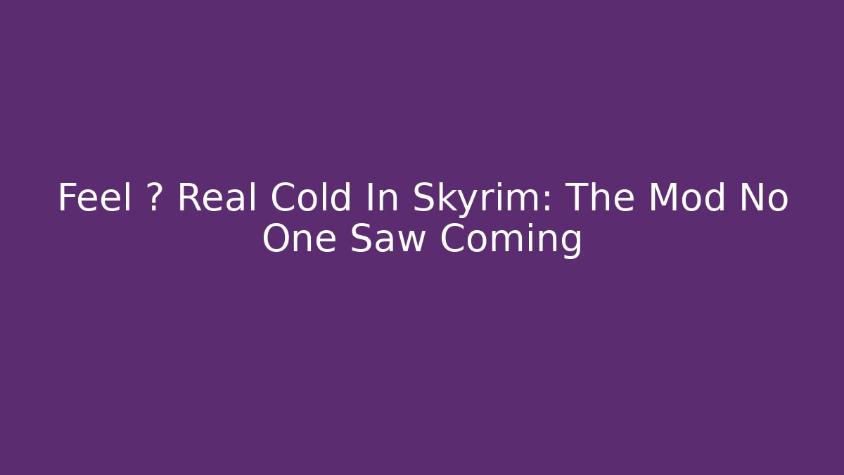 Feel ❄️ Real Cold In Skyrim: The Mod No One Saw Coming