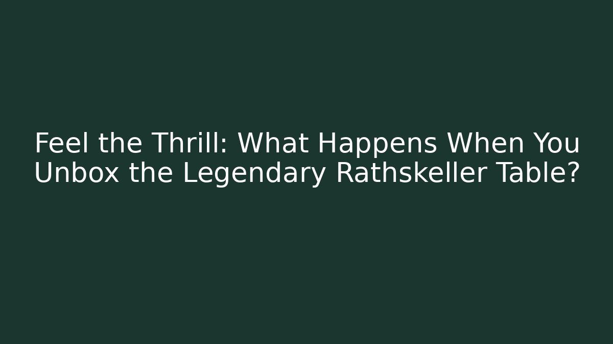 Feel the Thrill: What Happens When You Unbox the Legendary Rathskeller Table?
