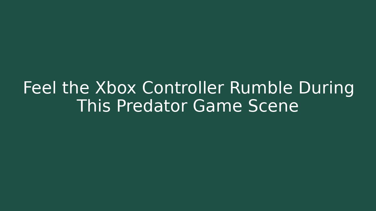 Feel the Xbox Controller Rumble During This Predator Game Scene - Smart Esu