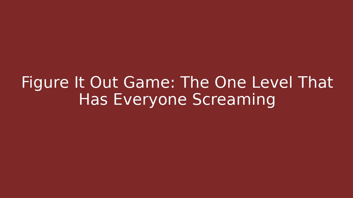 Figure It Out Game: The One Level That Has Everyone Screaming