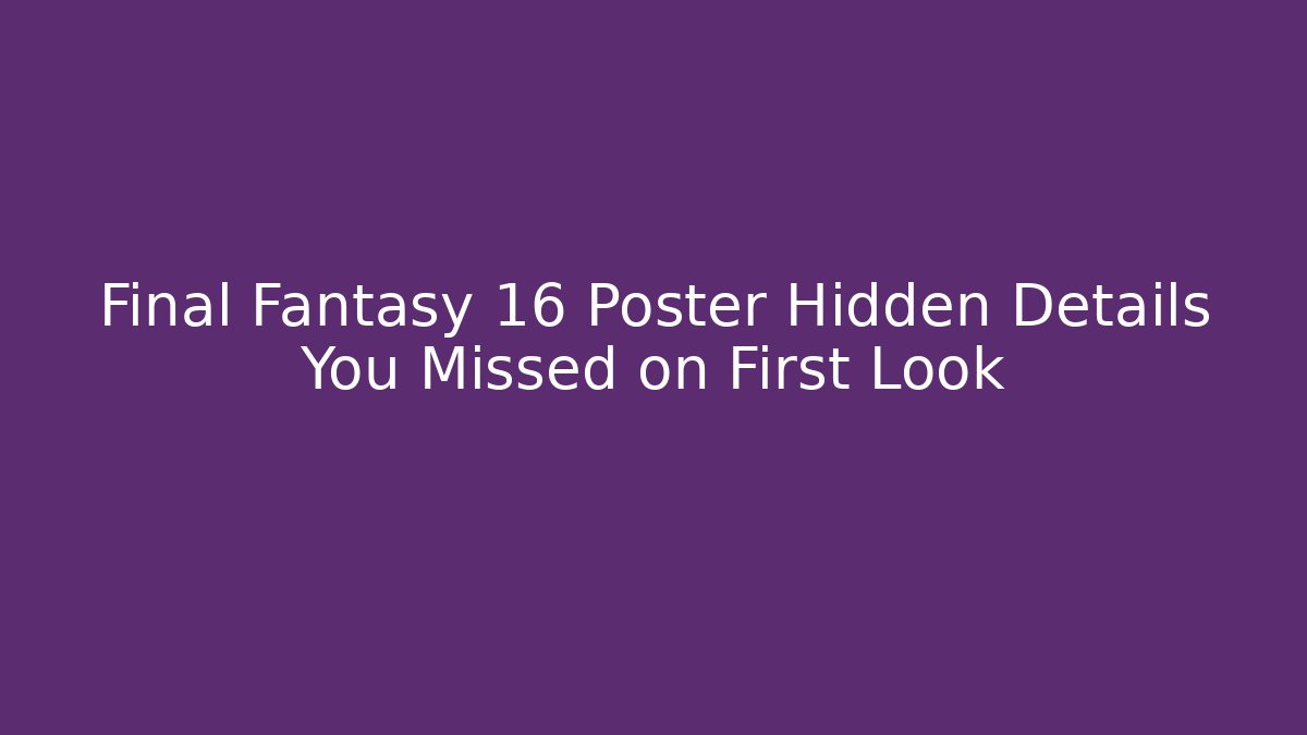 Final Fantasy 16 Poster Hidden Details You Missed on First Look
