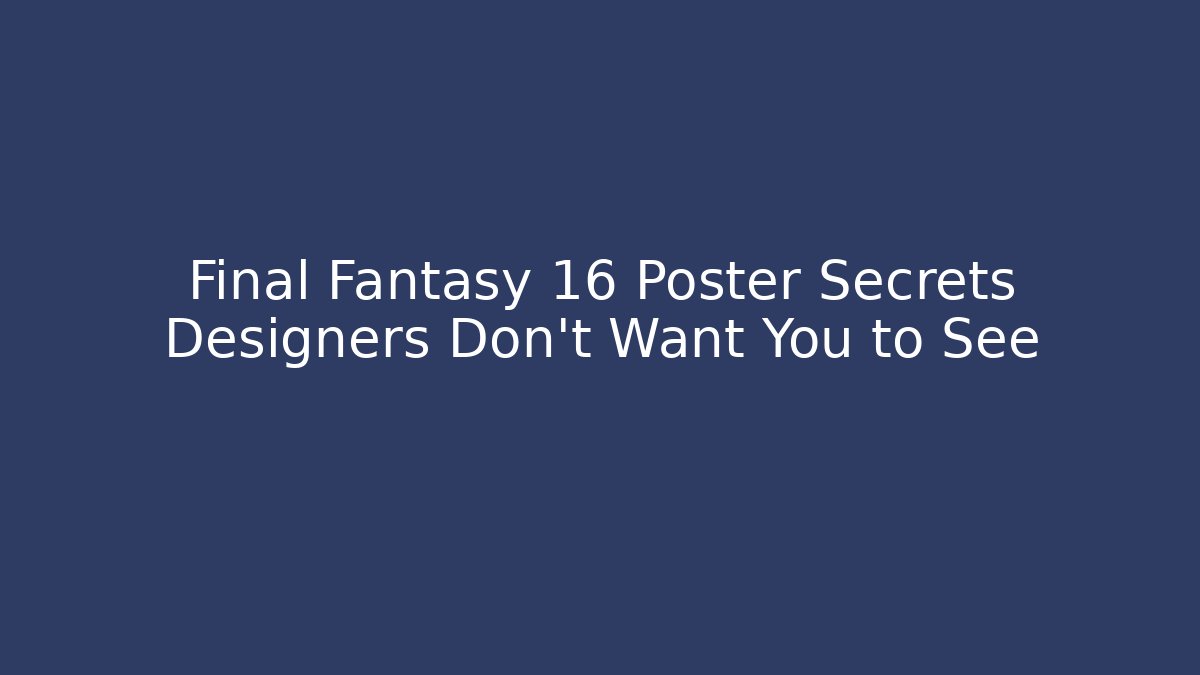 Final Fantasy 16 Poster Secrets Designers Don't Want You to See