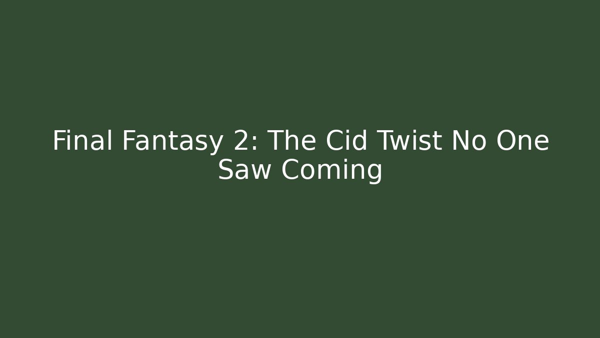 Final Fantasy 2: The Cid Twist No One Saw Coming