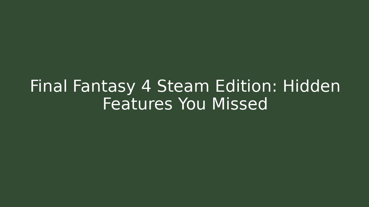 Final Fantasy 4 Steam Edition: Hidden Features You Missed