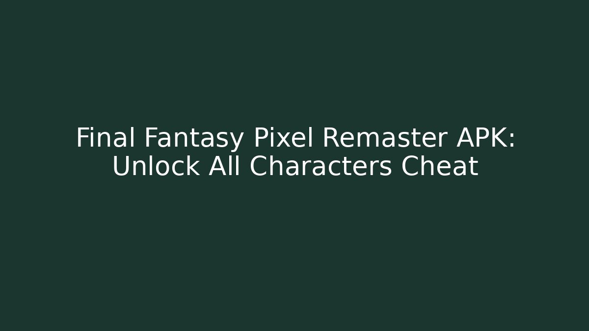 Final Fantasy Pixel Remaster APK: Unlock All Characters Cheat - Smart Esu