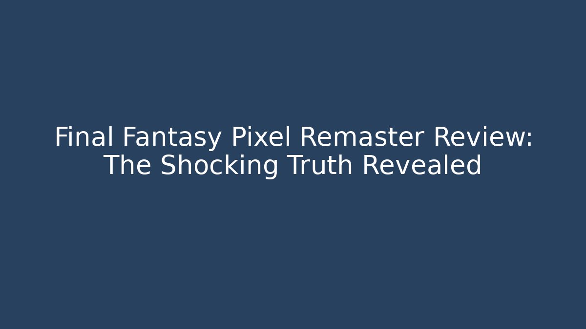 Final Fantasy Pixel Remaster Review: The Shocking Truth Revealed