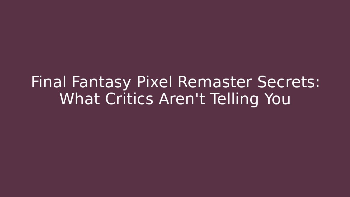 Final Fantasy Pixel Remaster Secrets: What Critics Aren't Telling You