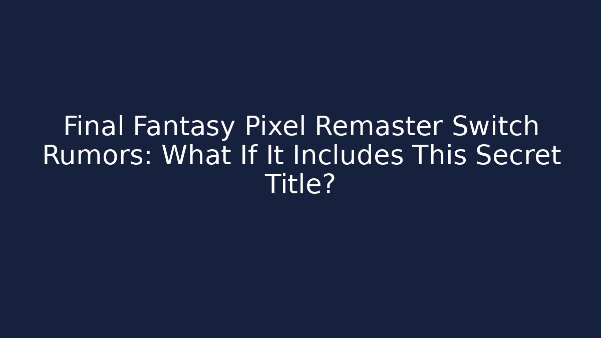 Final Fantasy Pixel Remaster Switch Rumors: What If It Includes This Secret Title?