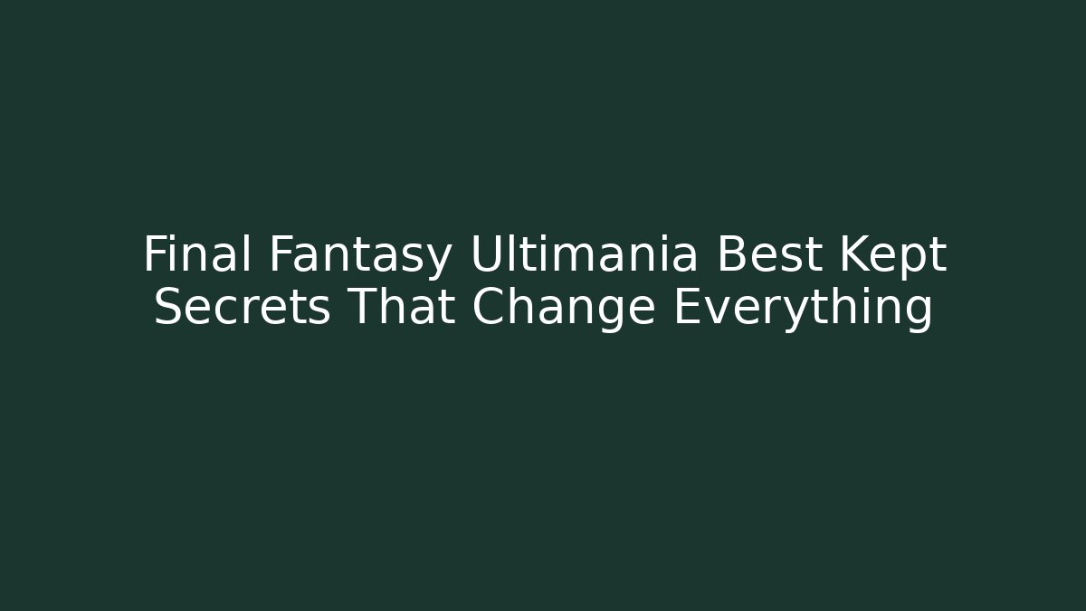 Final Fantasy Ultimania Best Kept Secrets That Change Everything
