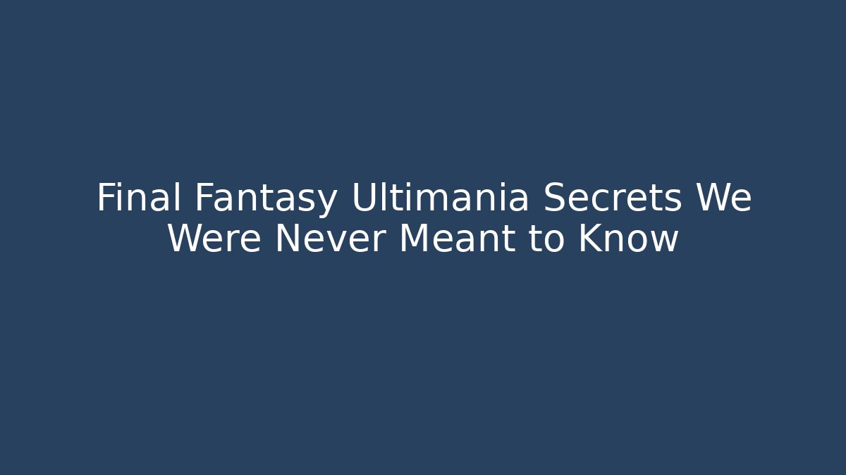 Final Fantasy Ultimania Secrets We Were Never Meant to Know