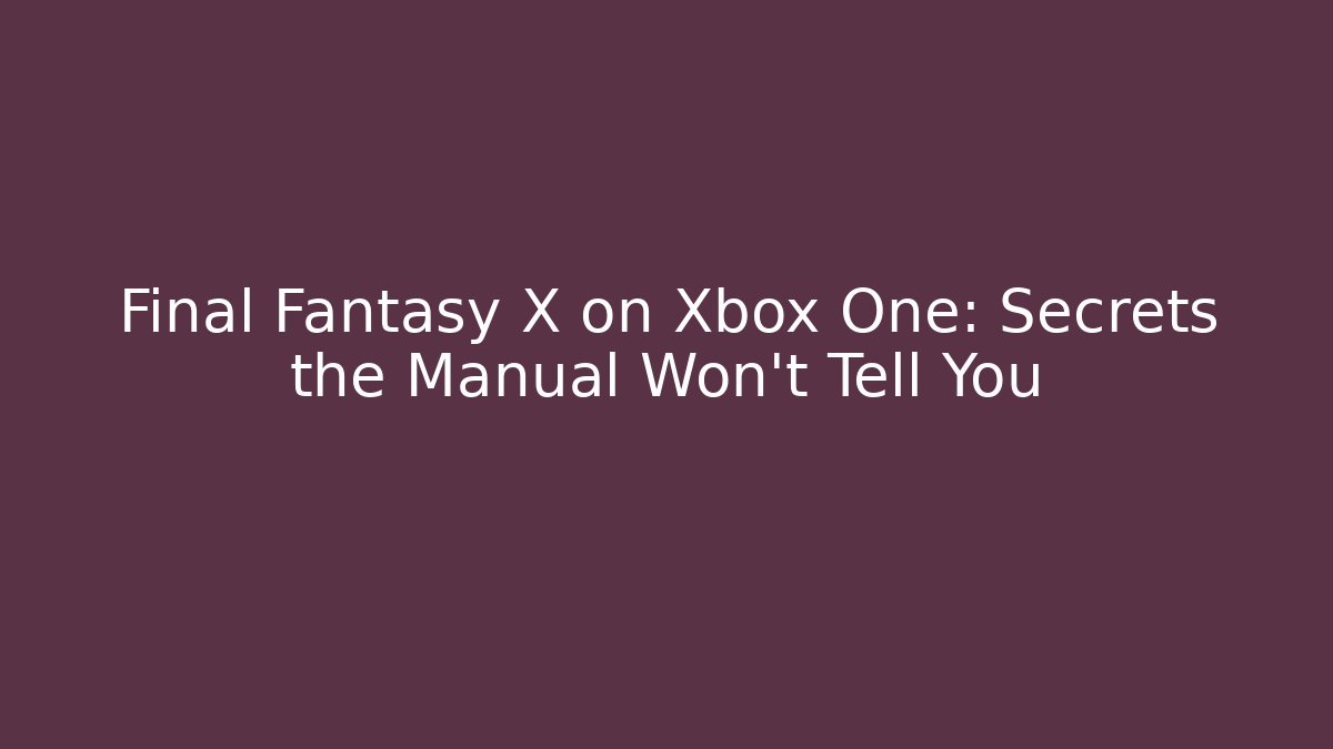Final Fantasy X on Xbox One: Secrets the Manual Won't Tell You