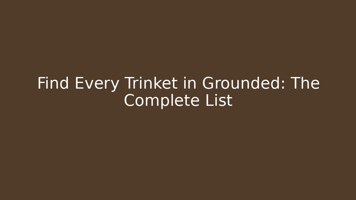 Find Every Trinket in Grounded: The Complete List - Smart Esu