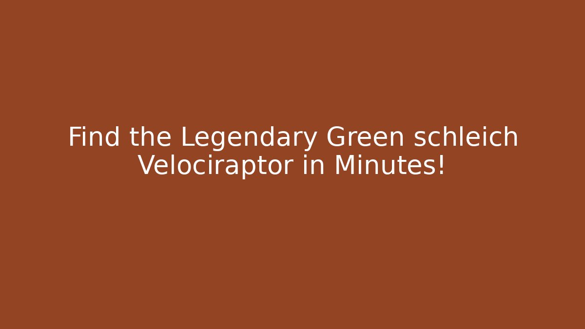 Find the Legendary Green schleich Velociraptor in Minutes!