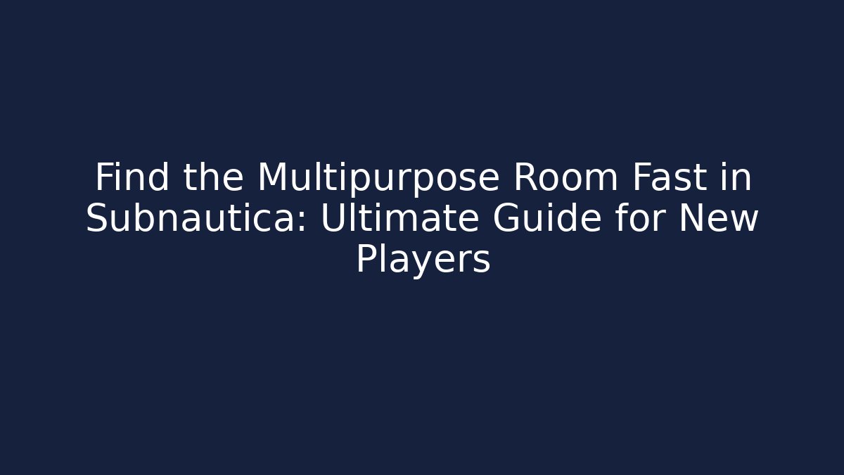 Find the Multipurpose Room Fast in Subnautica: Ultimate Guide for New Players