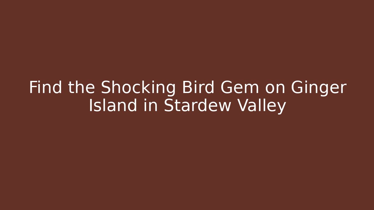 Find the Shocking Bird Gem on Ginger Island in Stardew Valley