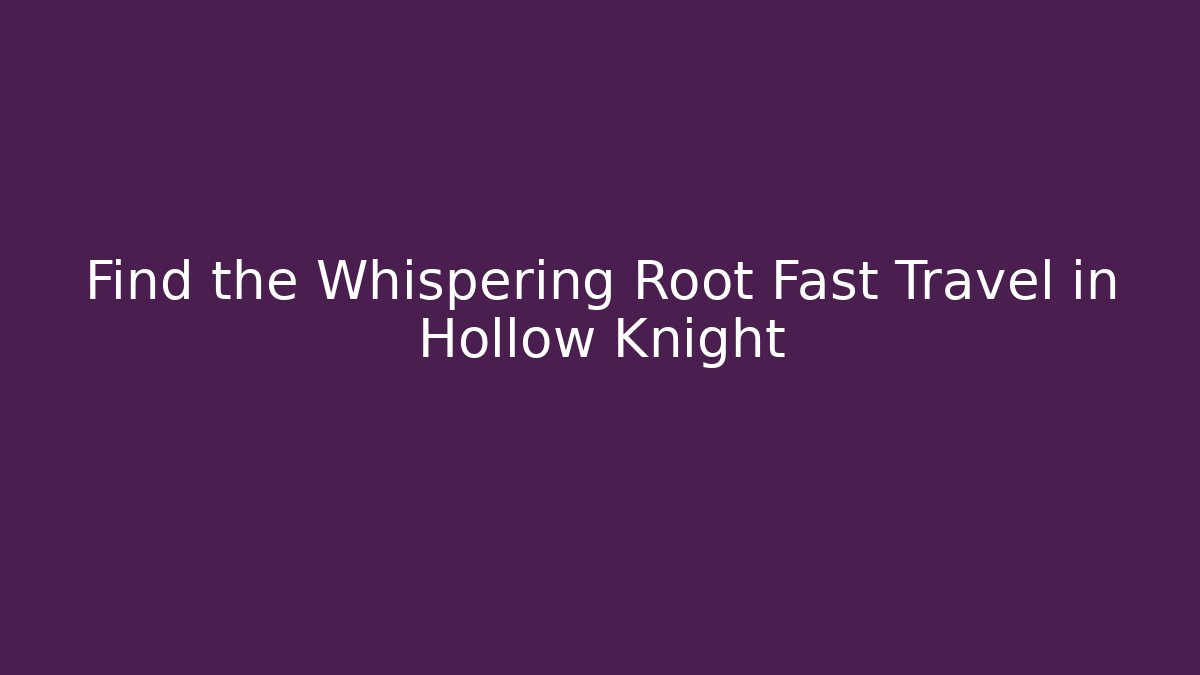 Find the Whispering Root Fast Travel in Hollow Knight