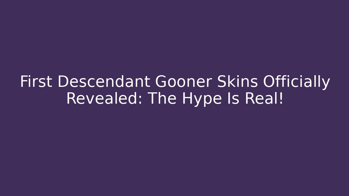 First Descendant Gooner Skins Officially Revealed: The Hype Is Real!