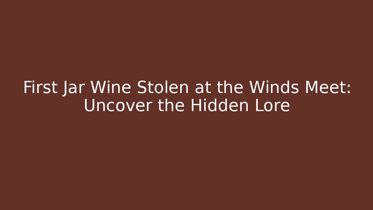 First Jar Wine Stolen at the Winds Meet: Uncover the Hidden Lore