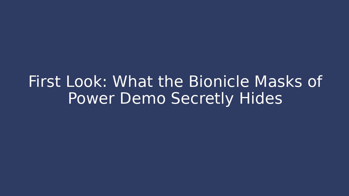 First Look: What the Bionicle Masks of Power Demo Secretly Hides