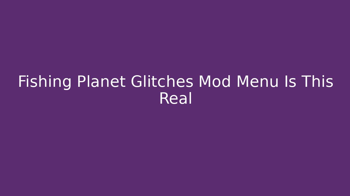 Fishing Planet Glitches Mod Menu Is This Real