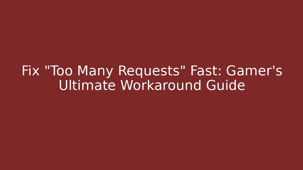 Fix "Too Many Requests" Fast: Gamer's Ultimate Workaround Guide