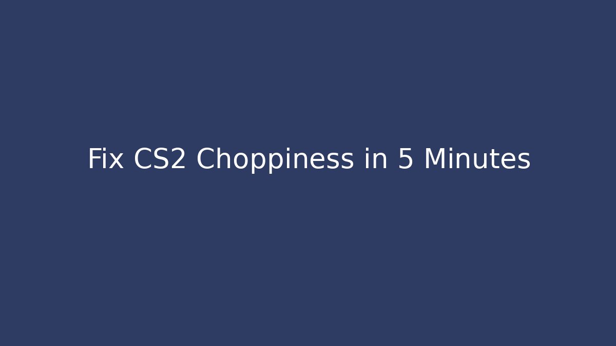 Fix CS2 Choppiness in 5 Minutes