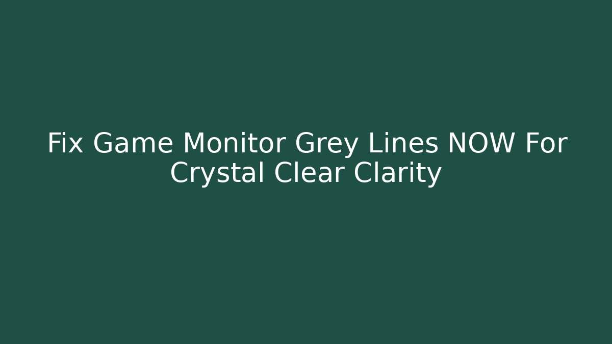 Fix Game Monitor Grey Lines NOW For Crystal Clear Clarity