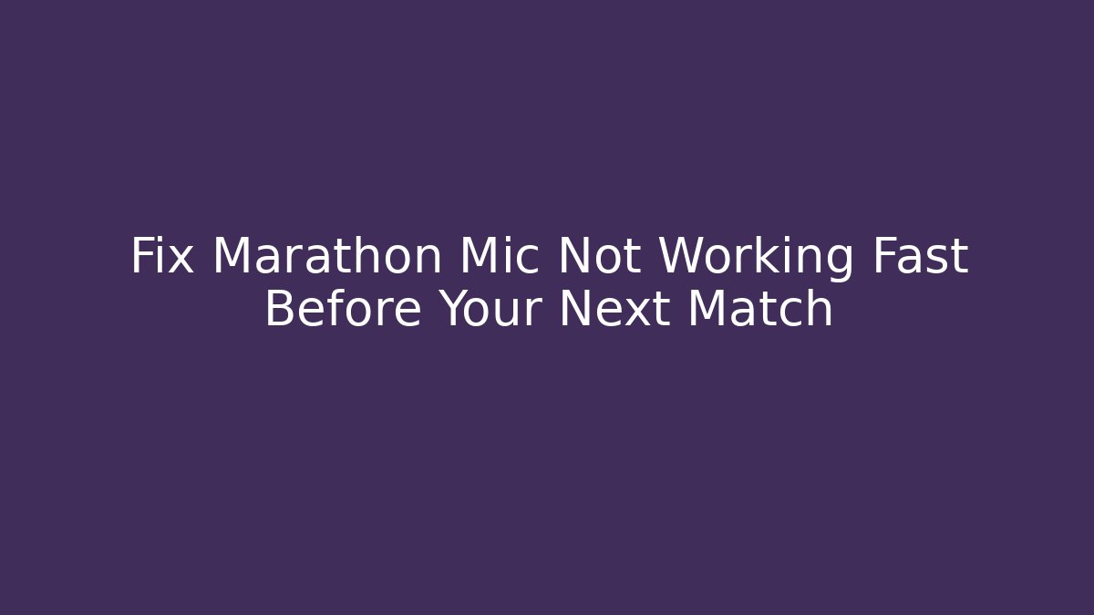 Fix Marathon Mic Not Working Fast Before Your Next Match