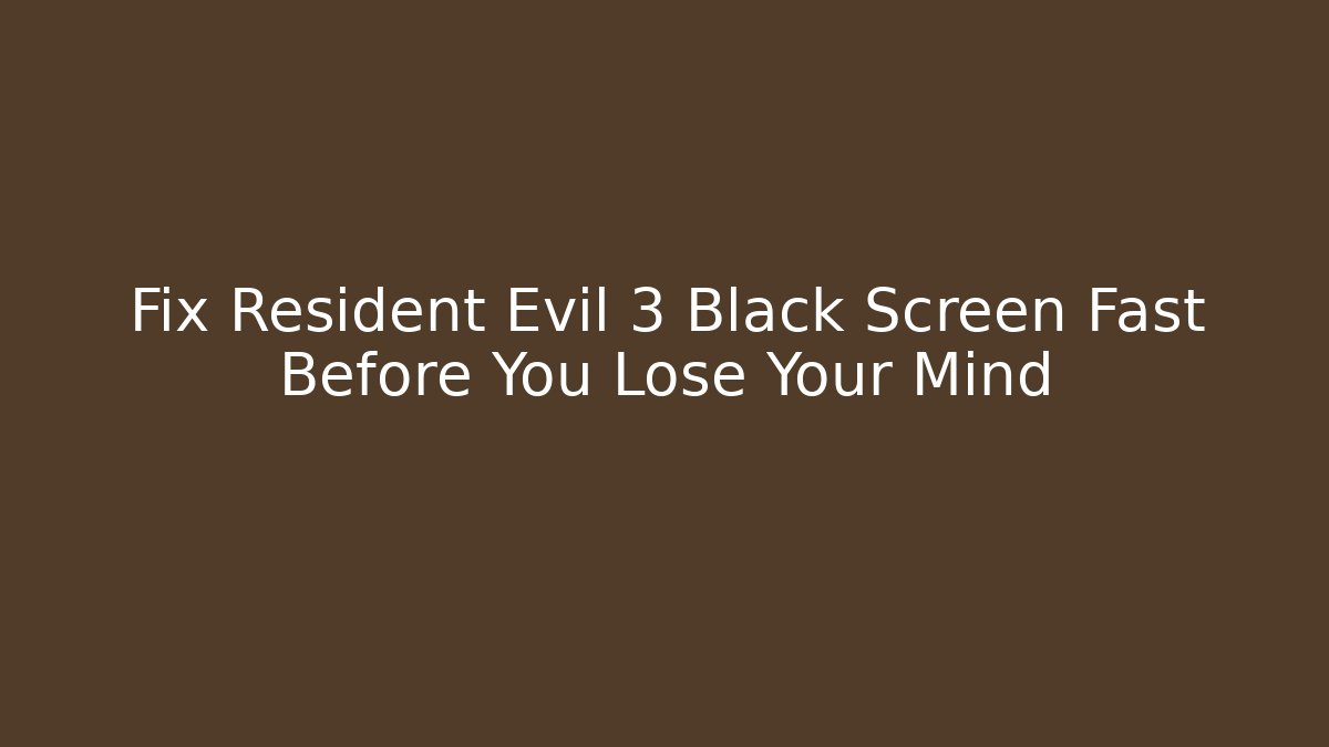 Fix Resident Evil 3 Black Screen Fast Before You Lose Your Mind