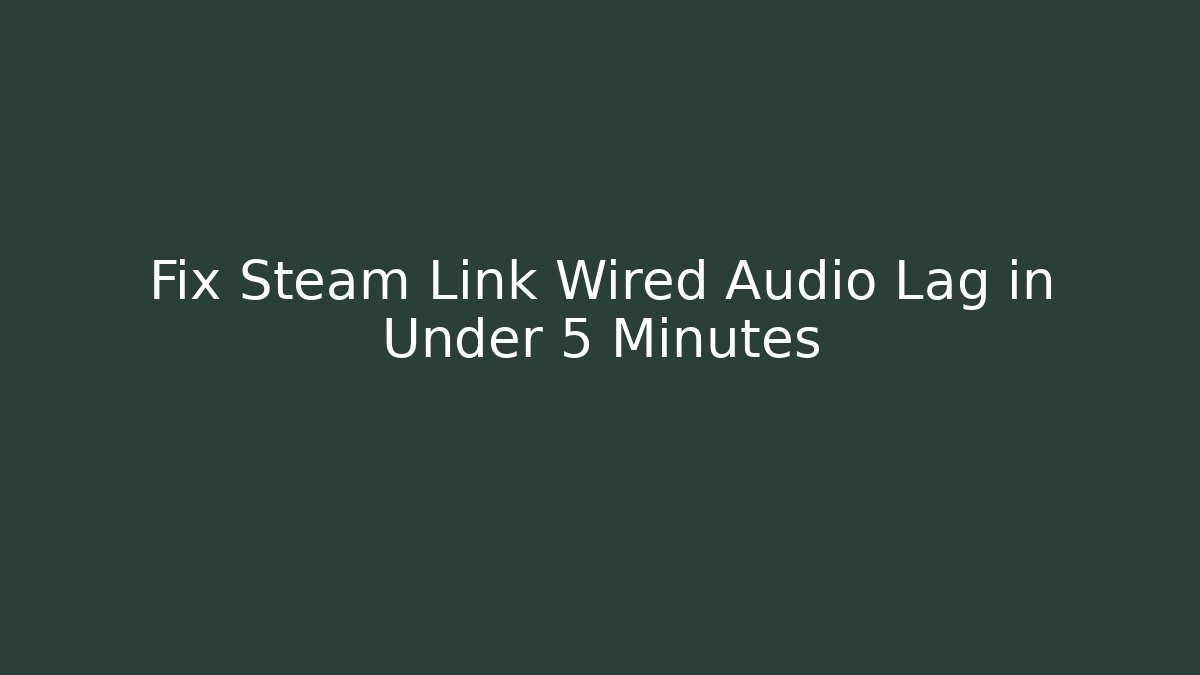 Fix Steam Link Wired Audio Lag in Under 5 Minutes