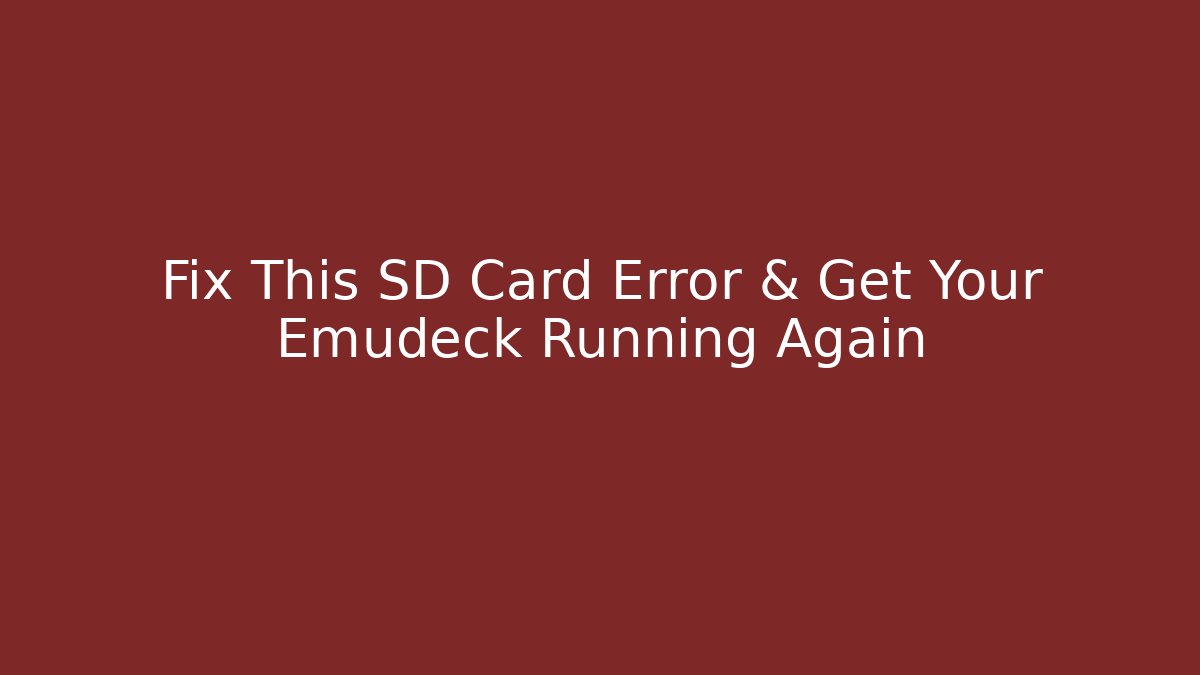 Fix This SD Card Error & Get Your Emudeck Running Again