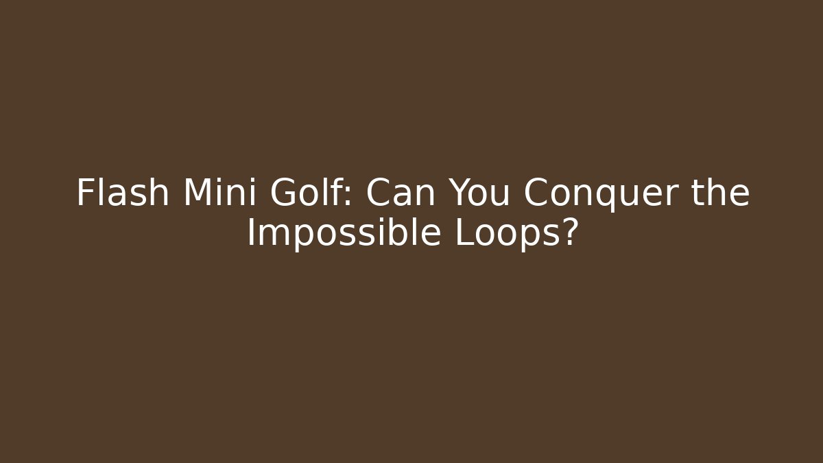 Flash Mini Golf: Can You Conquer the Impossible Loops?