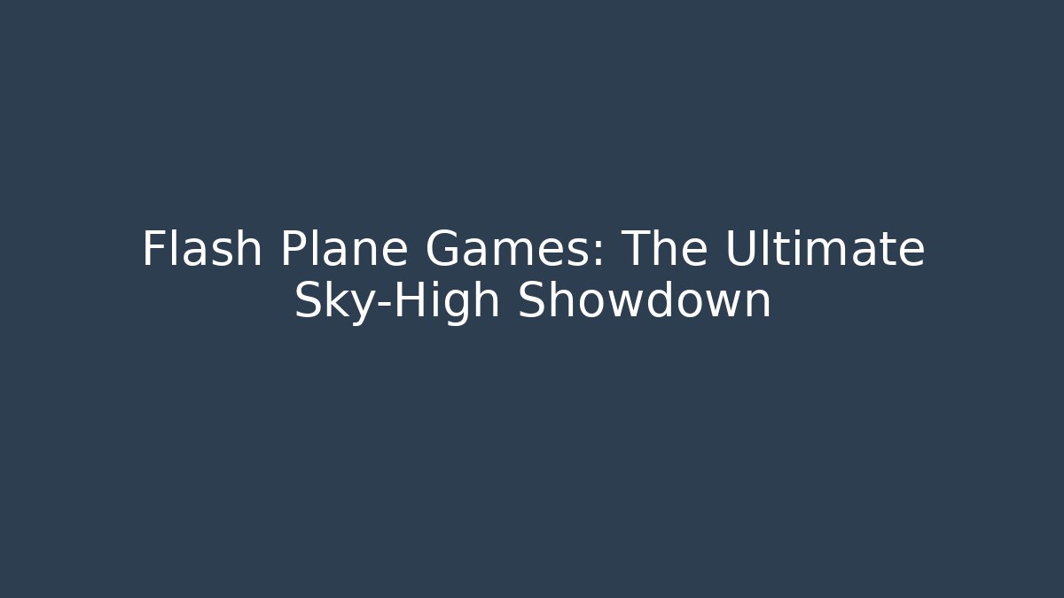 Flash Plane Games: The Ultimate Sky-High Showdown - Smart Esu