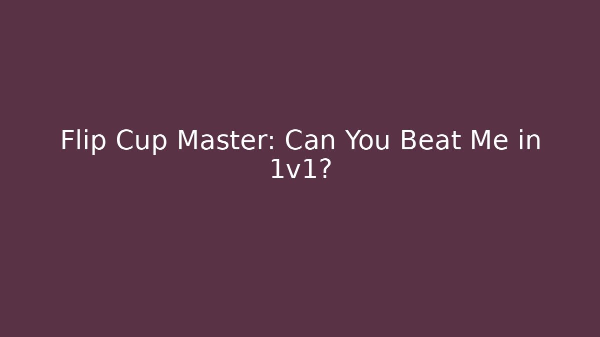 Flip Cup Master: Can You Beat Me in 1v1?