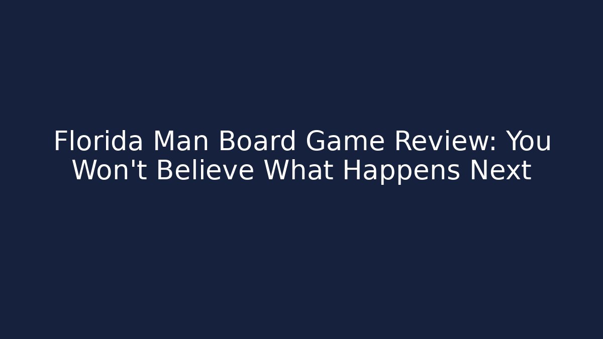 Florida Man Board Game Review: You Won't Believe What Happens Next