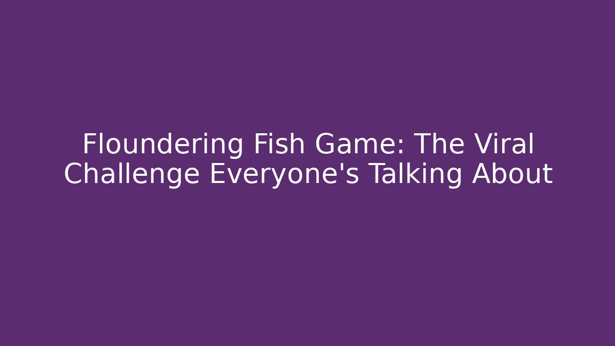Floundering Fish Game: The Viral Challenge Everyone’s Talking About