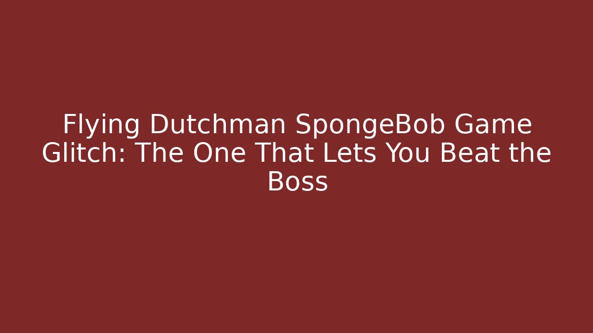 Flying Dutchman SpongeBob Game Glitch: The One That Lets You Beat the Boss
