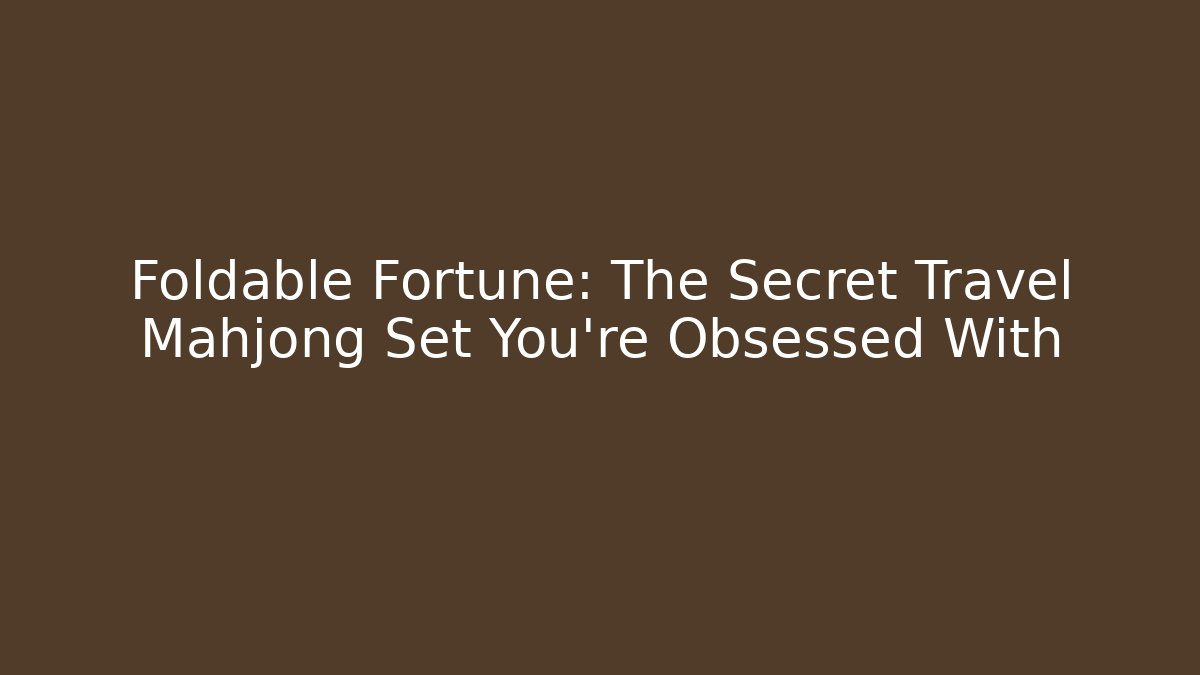 Foldable Fortune: The Secret Travel Mahjong Set You're Obsessed With - Smart Esu