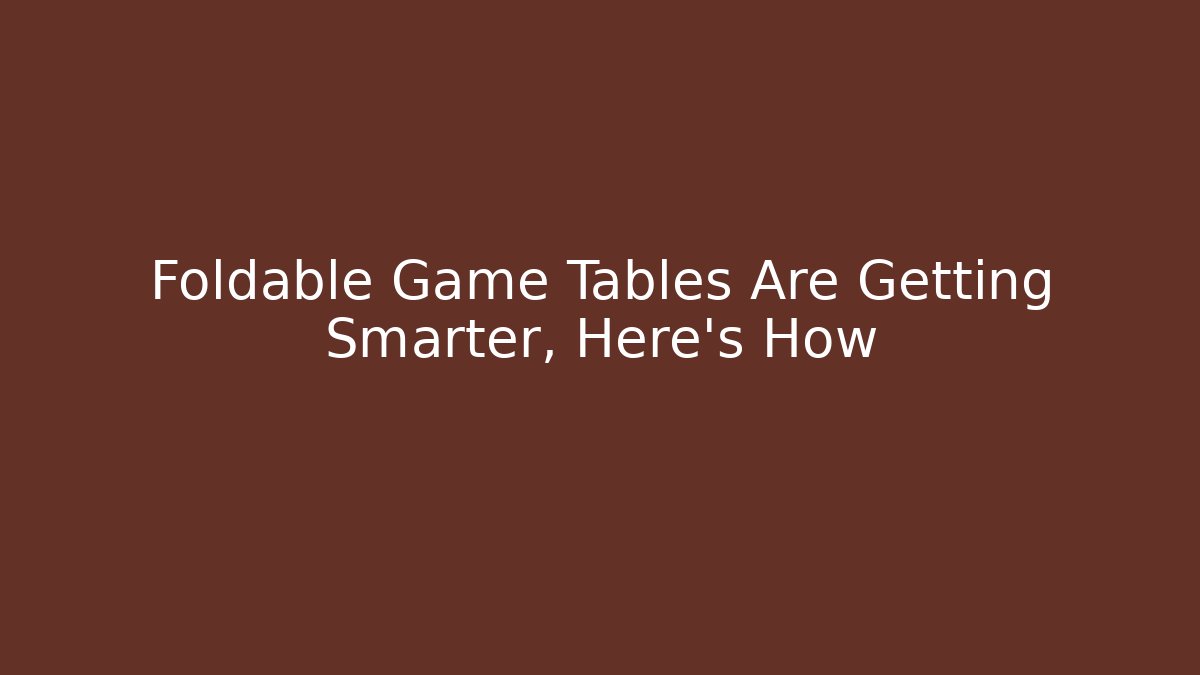 Foldable Game Tables Are Getting Smarter, Here's How