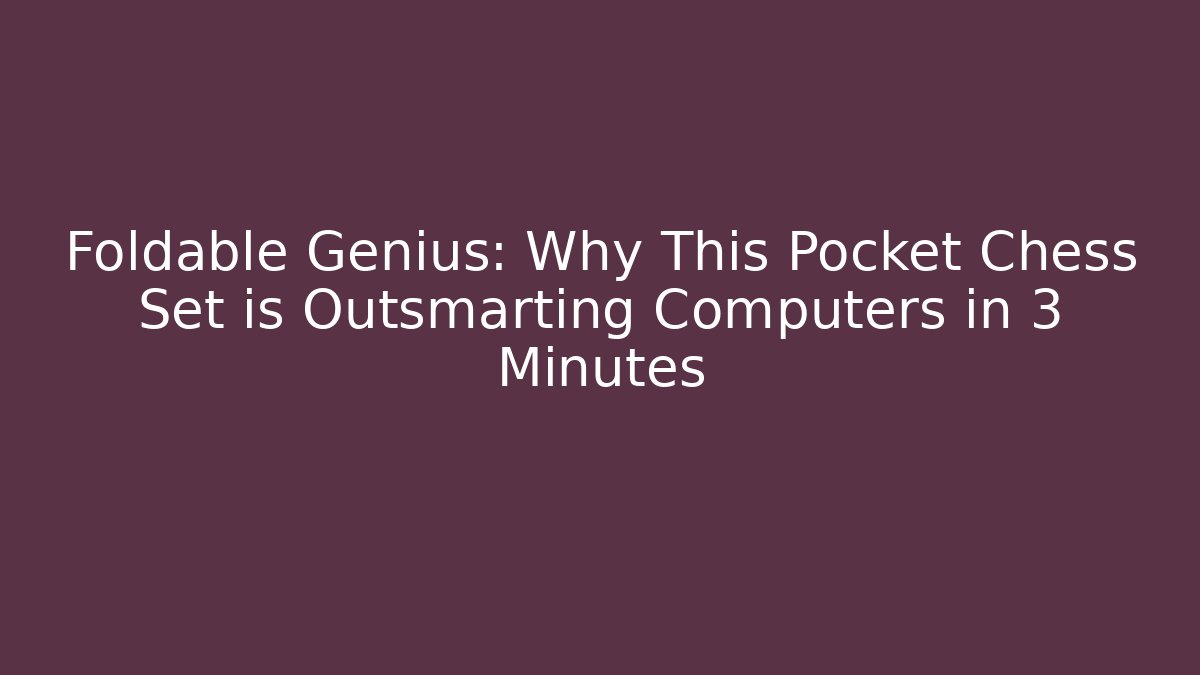 Foldable Genius: Why This Pocket Chess Set is Outsmarting Computers in 3 Minutes